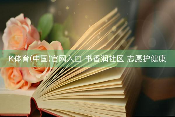 K体育(中国)官网入口 书香润社区 志愿护健康