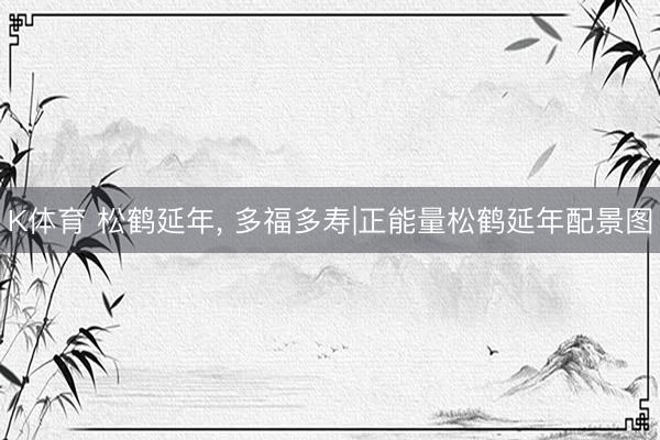K体育 松鹤延年，<a href=