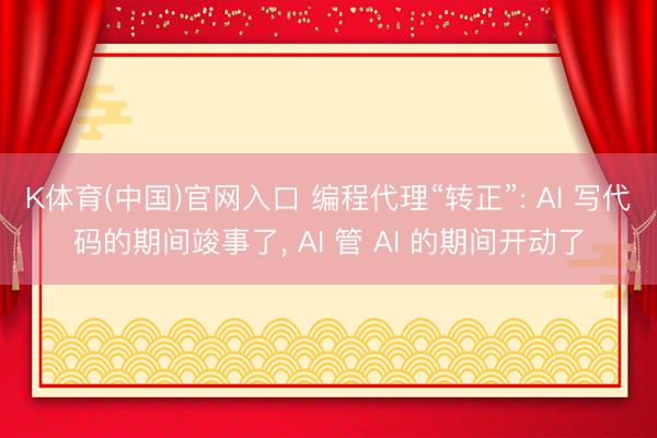 K体育(中国)官网入口 编程代理“转正”: AI 写代码的期间竣事了， AI 管 AI 的期间开动了