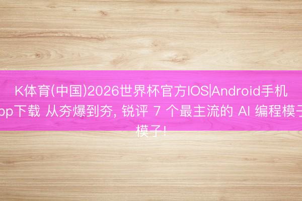 K体育(中国)2026世界杯官方IOS|Android手机app下载 从夯爆到夯， 锐评 7 个最主流的 AI 编程模子!