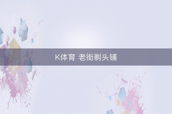 K体育 老街剃头铺