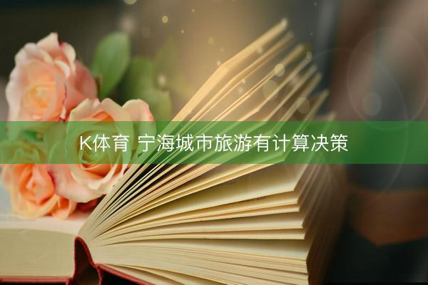 K体育 宁海城市旅游有计算决策