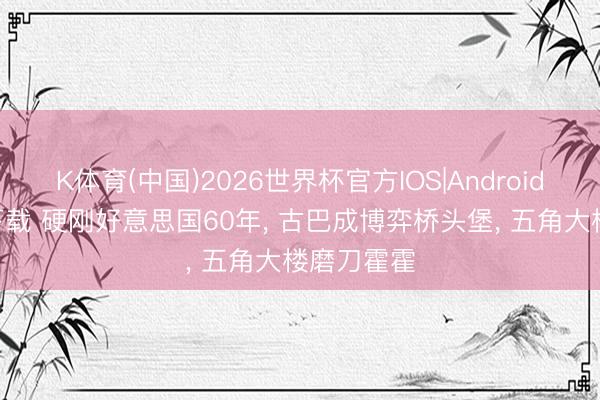 K体育(中国)2026世界杯官方IOS|Android手机a