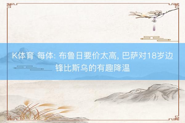 K体育 每体: 布鲁日要价太高， 巴萨对18岁边锋比斯乌的有趣降温